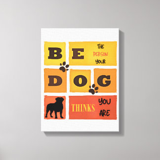 Toile Be the Person Your Dog Thinks You Are Canvas Art