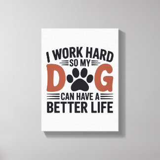 Toile Je travaille dur pour que mon chien vive mieux - A