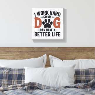 Toile Je travaille dur pour que mon chien vive mieux - A