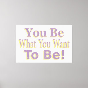 Toile The Design says "You Be What You Want To Be !", Bu