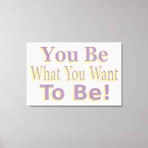 Toile The Design says "You Be What You Want To Be !", Bu