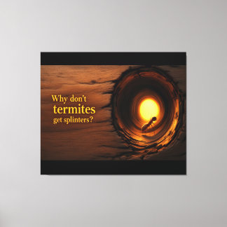 Toile Why Don’t Termites Get Splinters? Funny Humor Canv