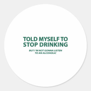 Told Myself To Stop Drinking But Im Not Gonna List Classic Round Sticker
