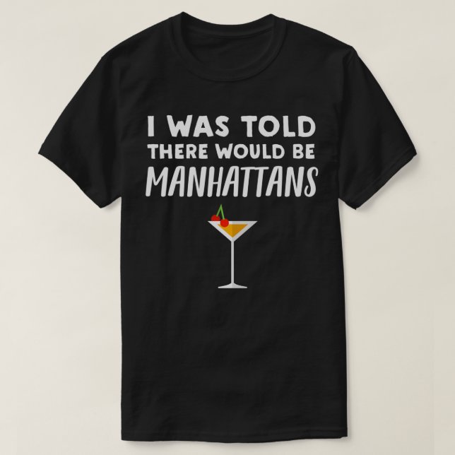 Told There would be Manhattans  Funny Manhattan Co T-Shirt (Design Front)