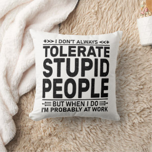 Tolerate Stupid People Sarcasm Lovers Cool Worker Throw Pillow