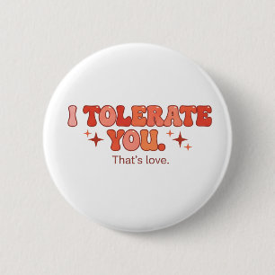 Tolerate You - That’s Love 2 Inch Round Button