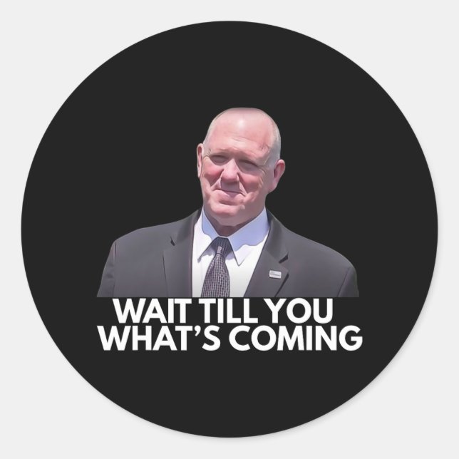 Tom Homan Border Czar Wait Till You See What's Com Classic Round Sticker (Front)