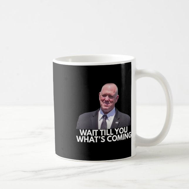 Tom Homan Border Czar Wait Till You See What's Com Coffee Mug (Right)