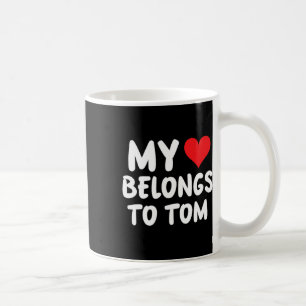 Tom - My Heart Belongs To Tom - Love  Coffee Mug