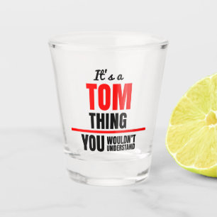 Tom thing you wouldn't understand name shot glass