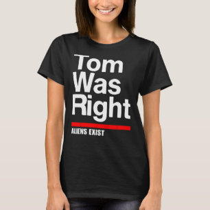 Tom Was Right Aliens Exist Funny Tom Was Right T-Shirt