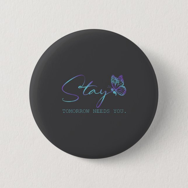 Tommorow Needs You Stay Suicide Prevention Awarene 2 Inch Round Button (Front)