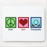 Tomographer Peace Love Tomography Mouse Pad<br><div class="desc">Peace Love Tomography. A cute tomographer gift for an CT scan technician or technologist who works in imaging with a tomograph.</div>