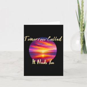Tomorrow Called It Needs You Inspiration In Sunset Card