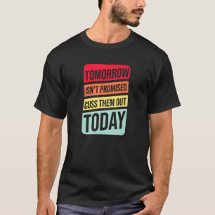 Tomorrow Isnt Promised Cuss Them Out Today - Quote T-Shirt