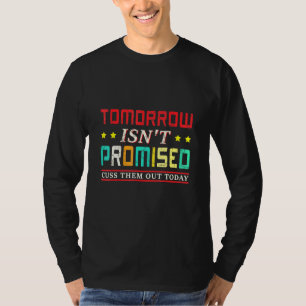 Tomorrow Isnt Promised Cuss Them Out Today Vintage T-Shirt
