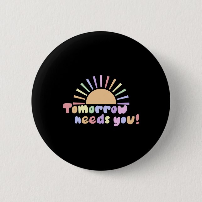Tomorrow Needs You!  2 Inch Round Button (Front)