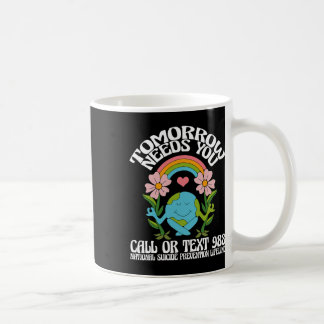 Tomorrow Needs You 988 Suicide Prevention Awarenes Coffee Mug