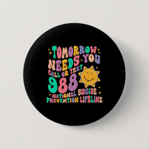 Tomorrow Needs You Call Text 988 National Suicide 2 Inch Round Button