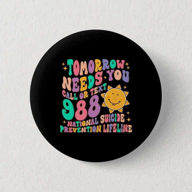 Tomorrow Needs You Call Text 988 National Suicide  2 Inch Round Button (Front)