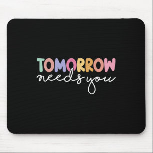 Tomorrow Needs You Cool Quote Mental Health Saying Mouse Pad