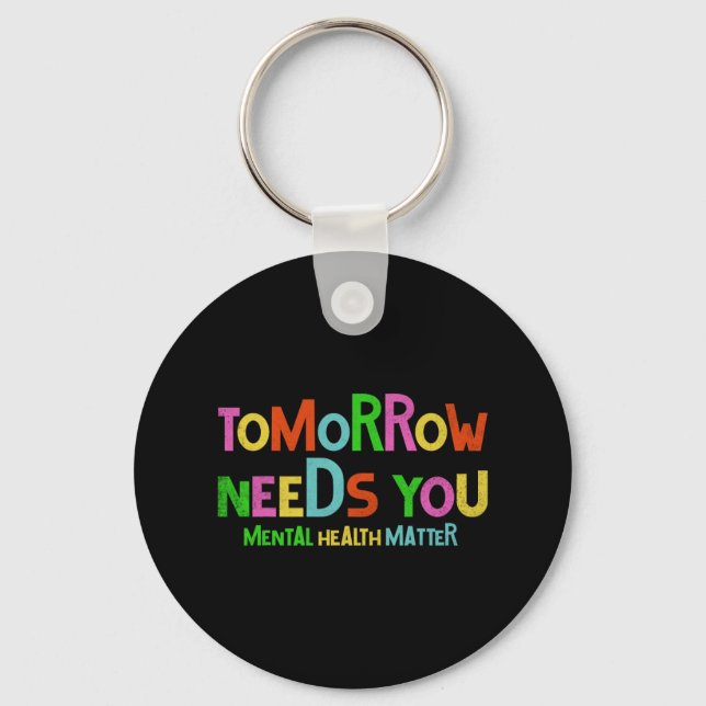 Tomorrow Needs You Mental Health Matters Awareness Keychain (Front)
