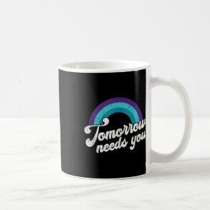 Tomorrow Needs You Mental Health Message Tank Top Coffee Mug