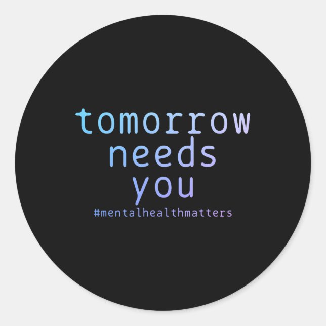 Tomorrow Needs You Mental Health Problems Suicide  Classic Round Sticker (Front)