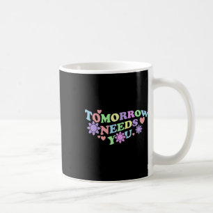 Tomorrow Needs You - Suicide Awareness Flowers Coffee Mug