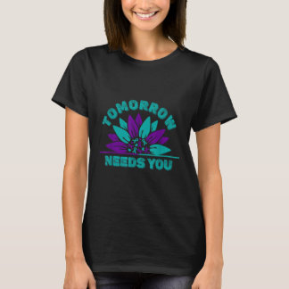 Tomorrow Needs You Suicide Prevention Awareness Ri T-Shirt
