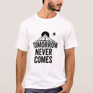 Tomorrow Never Comes – Minimalist Motivational  T-Shirt