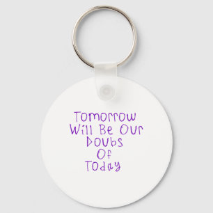 Tomorrow Wil Be Our Doubts Of Today Sticker1 Keychain