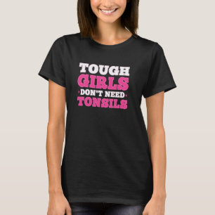 Tonsils Out Tough Girls Tonsillectomy Removal Surg T-Shirt