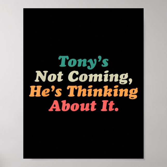 Tony’s Not Coming He’s Thinking About It Funny Quo Poster (Front)