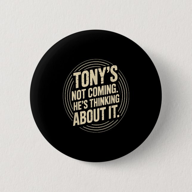Tony’s Not Coming – He’s Thinking Funny Quote  2 Inch Round Button (Front)