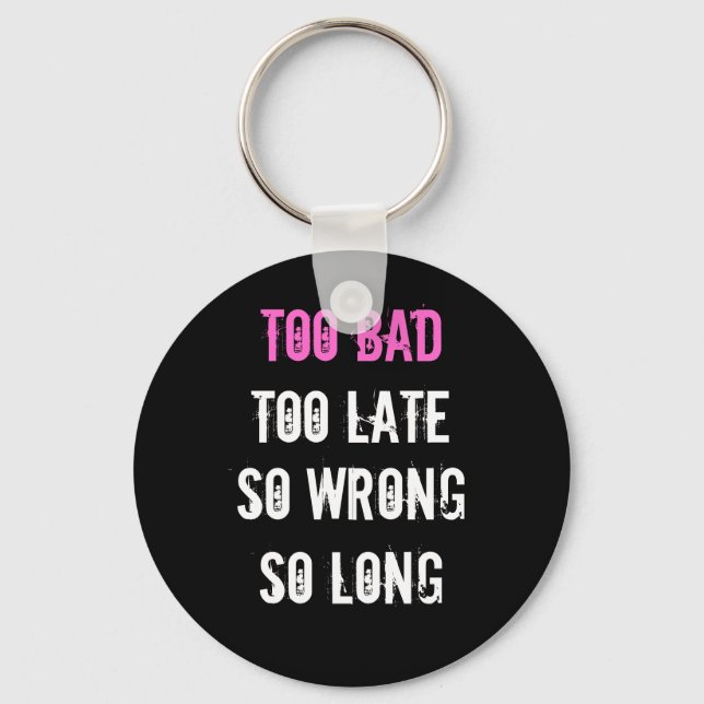 Too Bad, Too Late, So wrong, so long Keychain (Front)