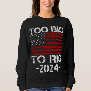Too Big To Rig 2024 Elections Sweatshirt