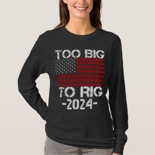 Too Big To Rig 2024 Elections T-Shirt