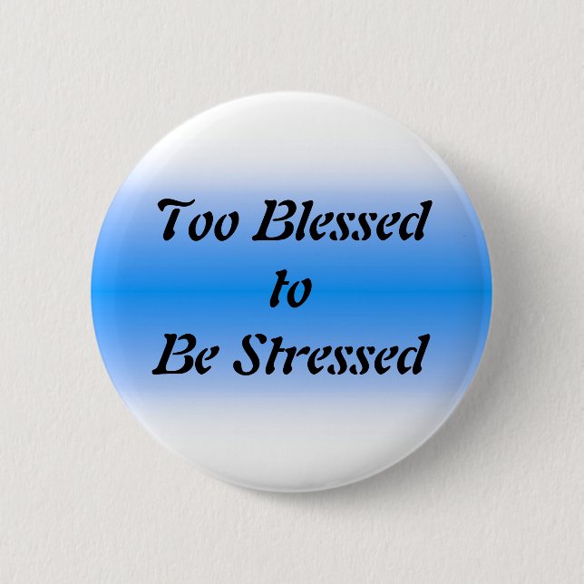 Too Blessed to be Stressed 2 Inch Round Button (Front)