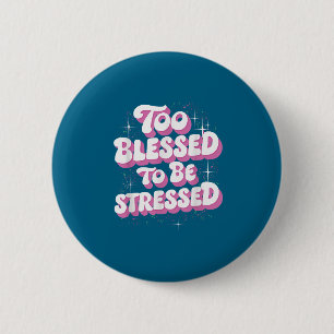 Too Blessed To Be Stressed 2 Inch Round Button