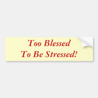 Too Blessed To Be Stressed! Bumper Sticker