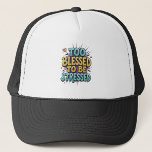 Too Blessed to be stressed - Christian Trucker Hat