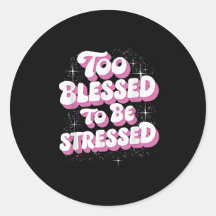 Too Blessed To Be Stressed  Classic Round Sticker