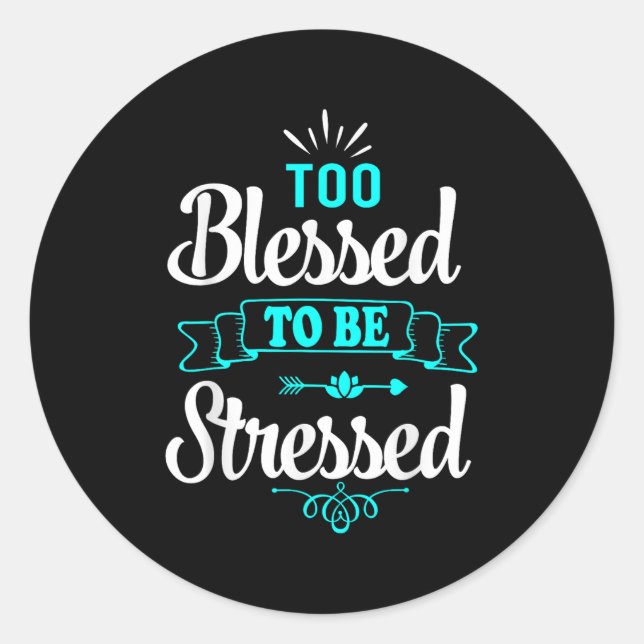 Too Blessed To Be Stressed, Motivation , Yoga Tee  Classic Round Sticker (Front)