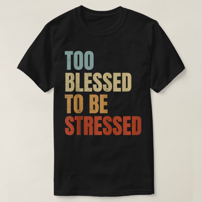 Too Blessed To Be Stressed  T-Shirt (Design Front)