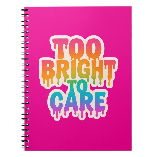 Too Bright to Care – Neon Drip Typography with Bol Notebook (Front)