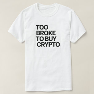 Too Broke to Buy Crypto - Funny Bitcoin & Finance  T-Shirt