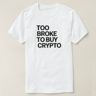 Too Broke to Buy Crypto - Funny Bitcoin & Finance T-Shirt