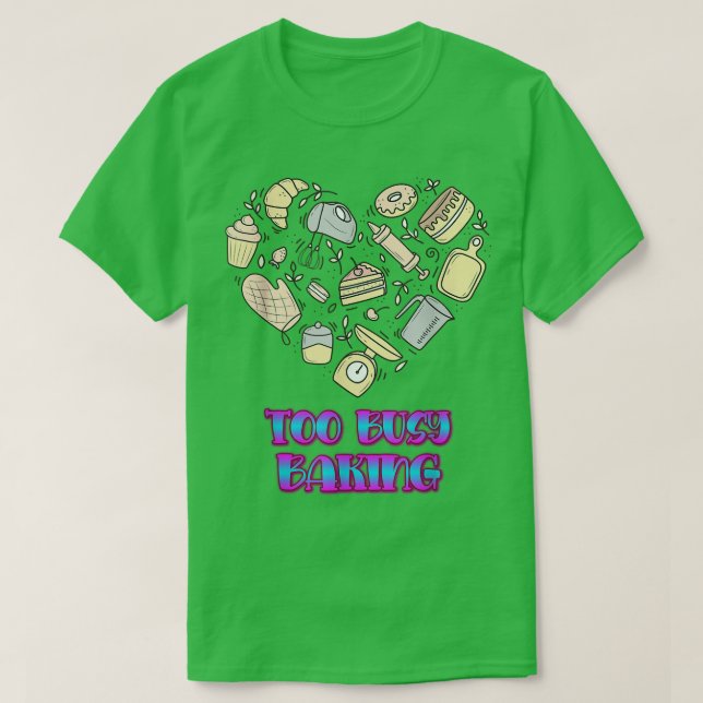 Too Busy Baking Baker Funny Graphic  T-Shirt (Design Front)