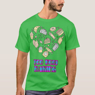 Too Busy Baking Baker Funny Graphic T-Shirt